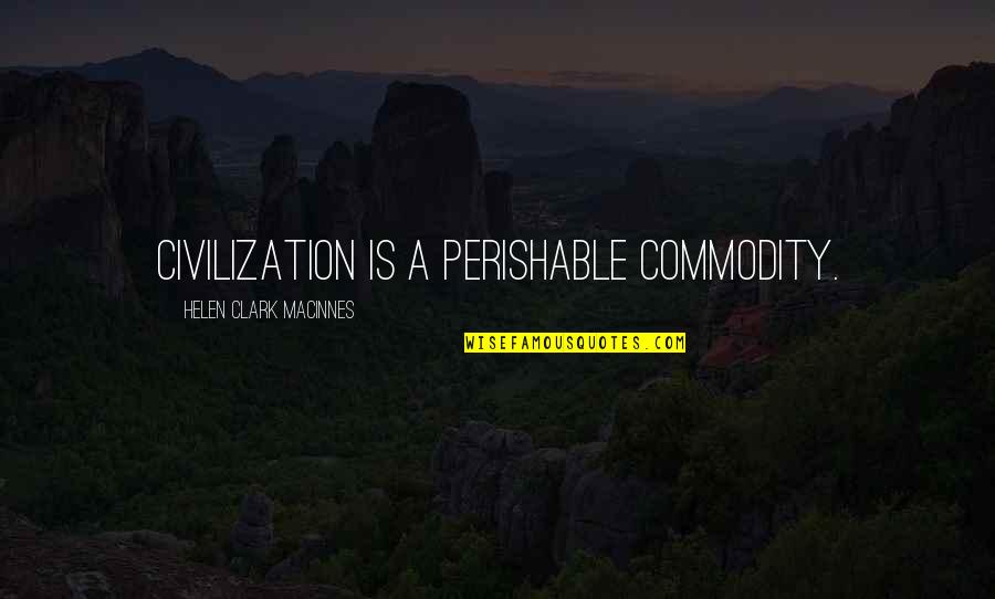 Romantic Wife Quotes By Helen Clark MacInnes: Civilization is a perishable commodity.