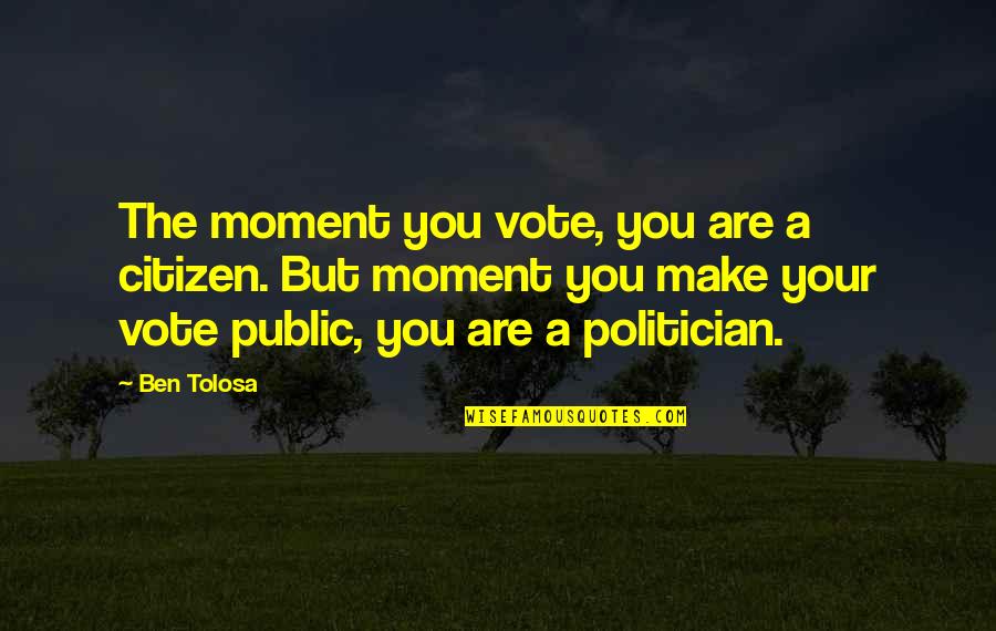 Romantic Will You Marry Me Quotes By Ben Tolosa: The moment you vote, you are a citizen.