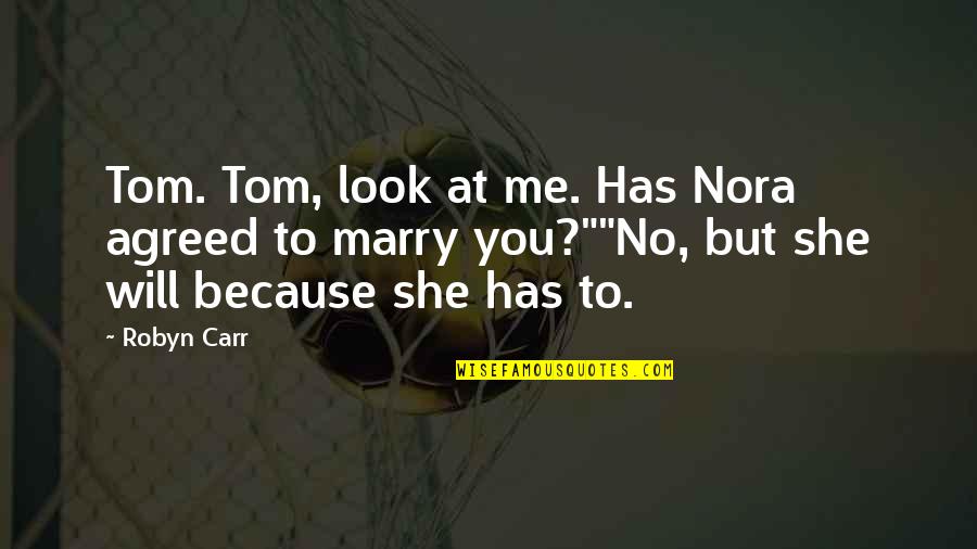 Romantic Will You Marry Me Quotes By Robyn Carr: Tom. Tom, look at me. Has Nora agreed