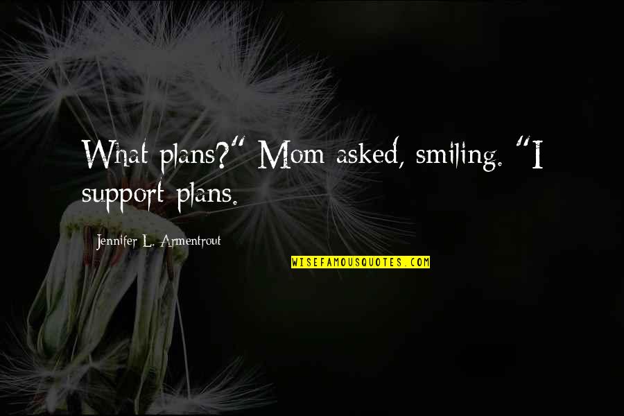 Romantic Witty Quotes By Jennifer L. Armentrout: What plans?" Mom asked, smiling. "I support plans. Romantic Witty Quotes By Jennifer L. Armentrout: What plans?" Mom asked, smiling. "I support plans.