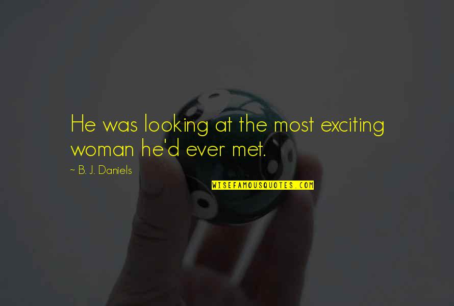 Romantic Woman Quotes By B. J. Daniels: He was looking at the most exciting woman