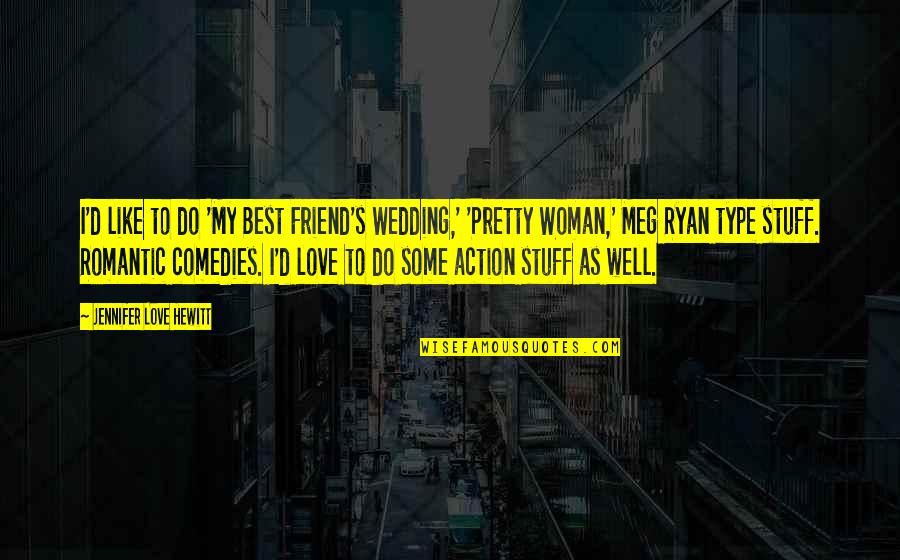 Romantic Woman Quotes By Jennifer Love Hewitt: I'd like to do 'My Best Friend's Wedding,'