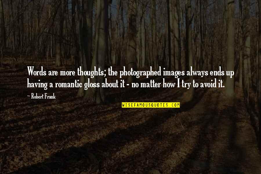 Romantic Words Or Quotes By Robert Frank: Words are more thoughts; the photographed images always