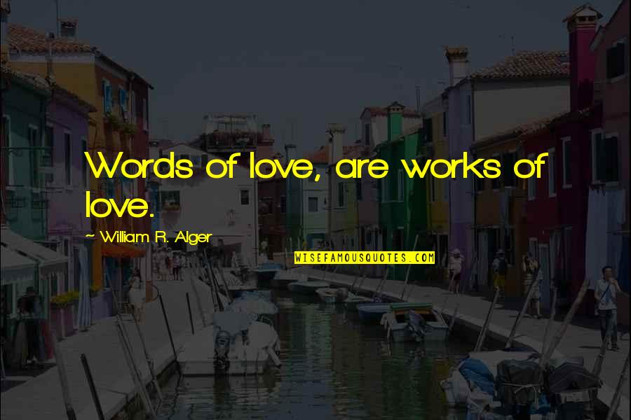 Romantic Words Quotes By William R. Alger: Words of love, are works of love.