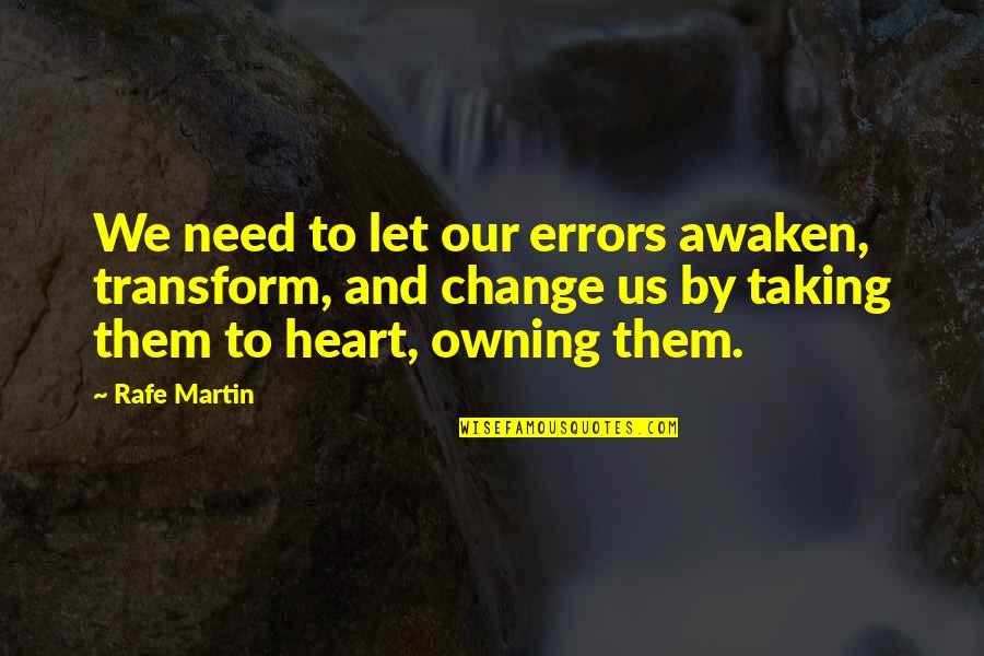 Romantic Yearning Quotes By Rafe Martin: We need to let our errors awaken, transform,