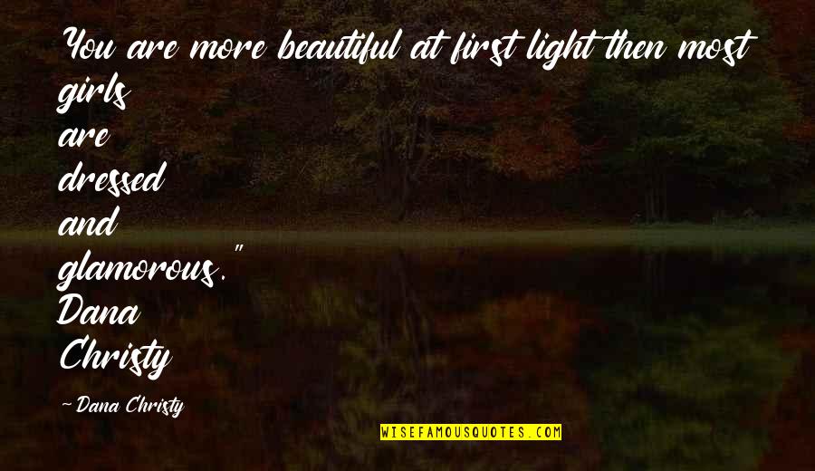 Romantic You Are So Beautiful Quotes By Dana Christy: You are more beautiful at first light then Romantic You Are So Beautiful Quotes By Dana Christy: You are more beautiful at first light then