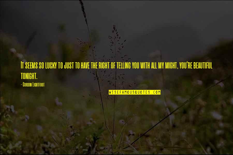 Romantic You Are So Beautiful Quotes By Gordon Lightfoot: It seems so lucky to just to have Romantic You Are So Beautiful Quotes By Gordon Lightfoot: It seems so lucky to just to have