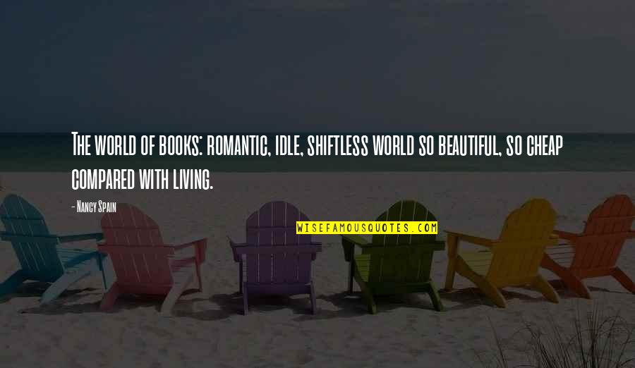Romantic You Are So Beautiful Quotes By Nancy Spain: The world of books: romantic, idle, shiftless world Romantic You Are So Beautiful Quotes By Nancy Spain: The world of books: romantic, idle, shiftless world