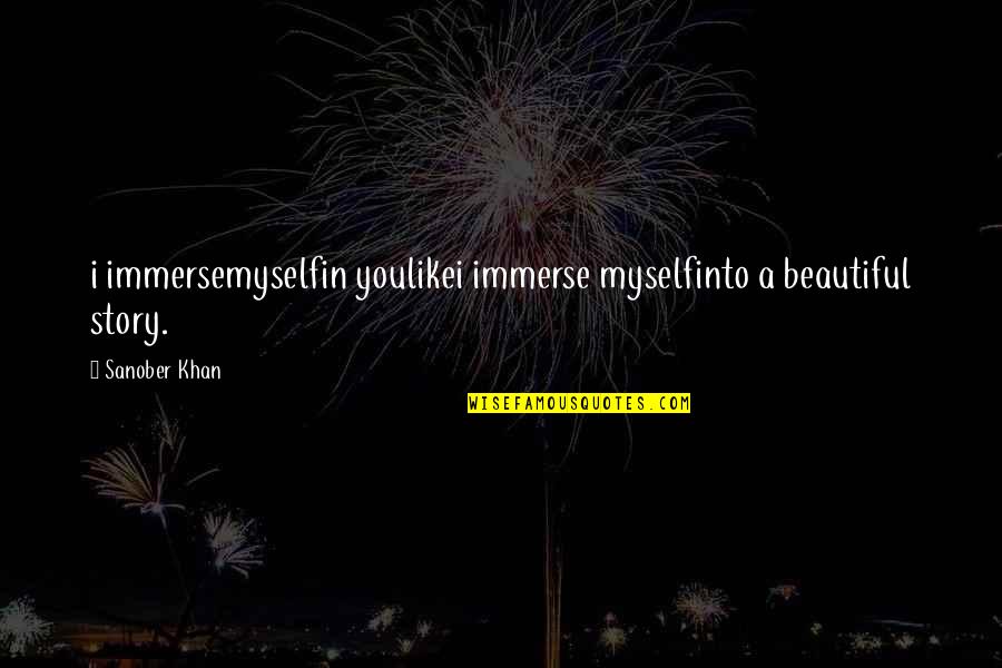 Romantic You Are So Beautiful Quotes By Sanober Khan: i immersemyselfin youlikei immerse myselfinto a beautiful story.