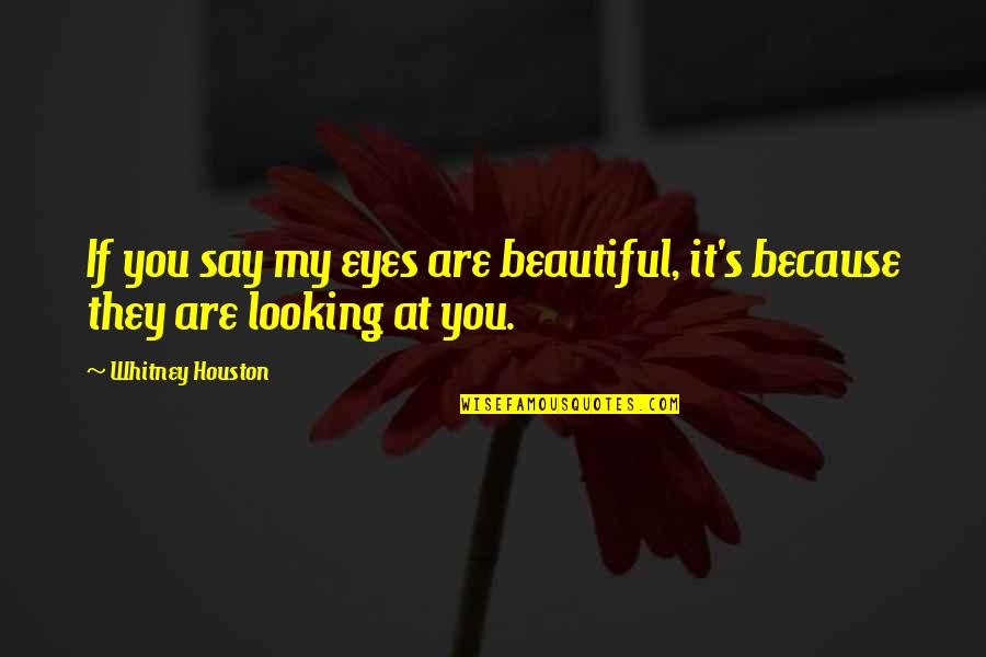 Romantic You Are So Beautiful Quotes By Whitney Houston: If you say my eyes are beautiful, it's Romantic You Are So Beautiful Quotes By Whitney Houston: If you say my eyes are beautiful, it's