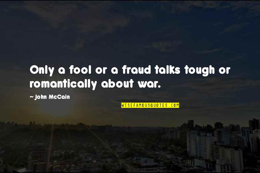 Romantically Quotes By John McCain: Only a fool or a fraud talks tough