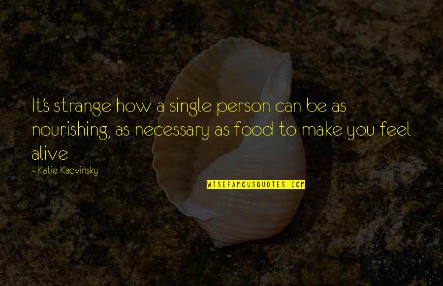 Romantically Quotes By Katie Kacvinsky: It's strange how a single person can be