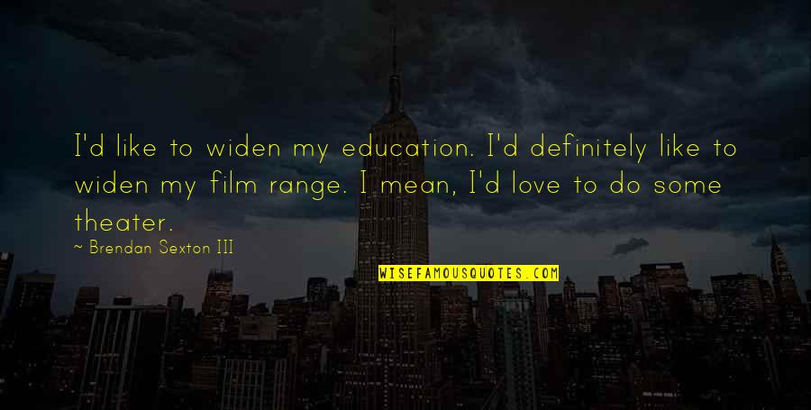 Romantically Thinking Of You Quotes By Brendan Sexton III: I'd like to widen my education. I'd definitely