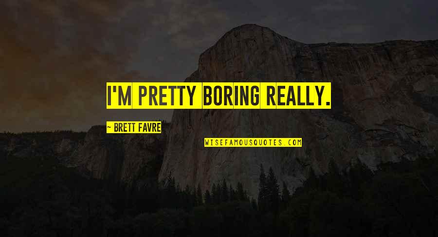 Romantically Thinking Of You Quotes By Brett Favre: I'm pretty boring really.
