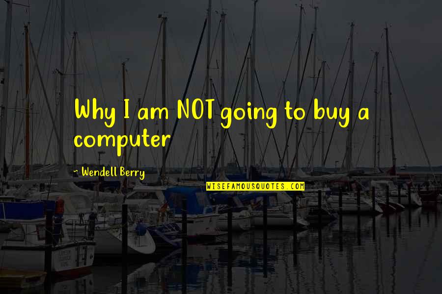 Romantice Quotes By Wendell Berry: Why I am NOT going to buy a