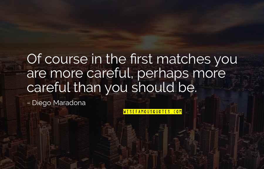 Romanticism Era Quotes By Diego Maradona: Of course in the first matches you are