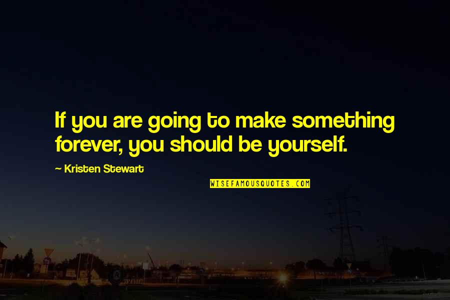 Romanticism Era Quotes By Kristen Stewart: If you are going to make something forever,