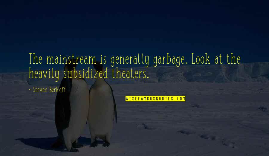 Romanticization Of Resilience Quotes By Steven Berkoff: The mainstream is generally garbage. Look at the