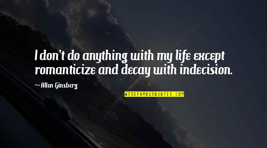 Romanticize Quotes By Allen Ginsberg: I don't do anything with my life except