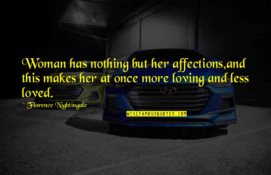 Romanticize The Past Quotes By Florence Nightingale: Woman has nothing but her affections,and this makes