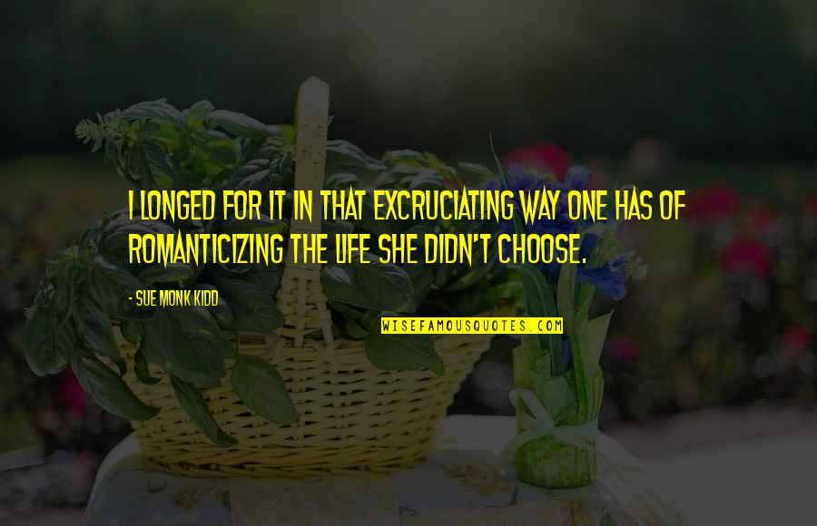 Romanticizing Your Life Quotes By Sue Monk Kidd: I longed for it in that excruciating way Romanticizing Your Life Quotes By Sue Monk Kidd: I longed for it in that excruciating way