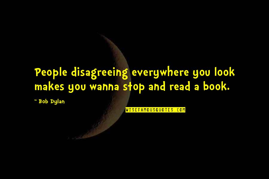 Romantics Anonymous Quotes By Bob Dylan: People disagreeing everywhere you look makes you wanna