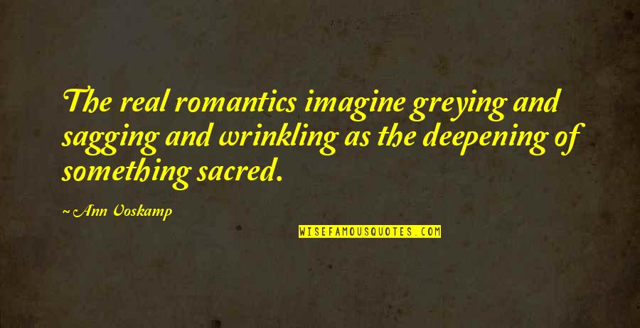 Romantics Quotes By Ann Voskamp: The real romantics imagine greying and sagging and