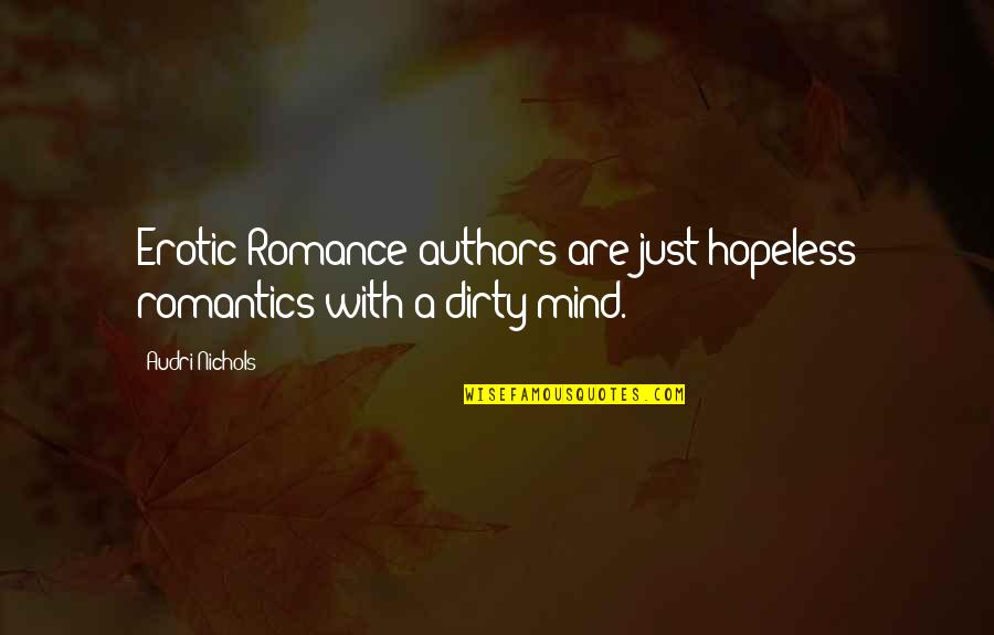 Romantics Quotes By Audri Nichols: Erotic Romance authors are just hopeless romantics with