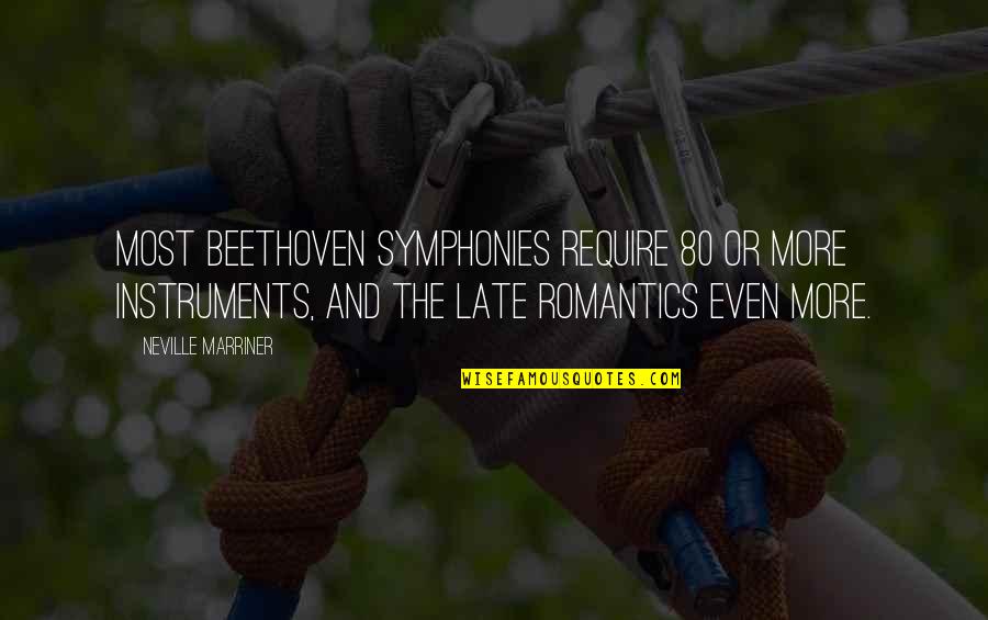 Romantics Quotes By Neville Marriner: Most Beethoven symphonies require 80 or more instruments,