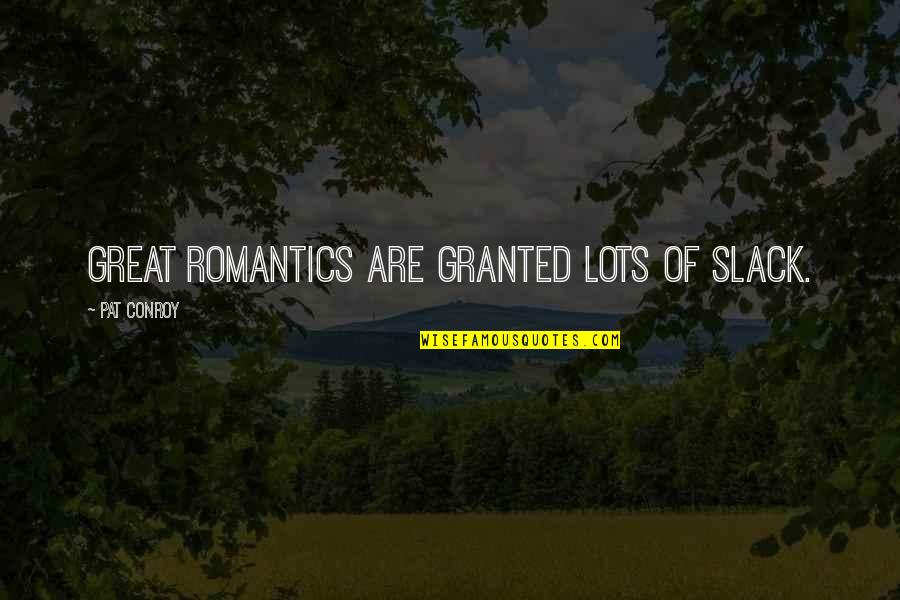 Romantics Quotes By Pat Conroy: Great romantics are granted lots of slack.