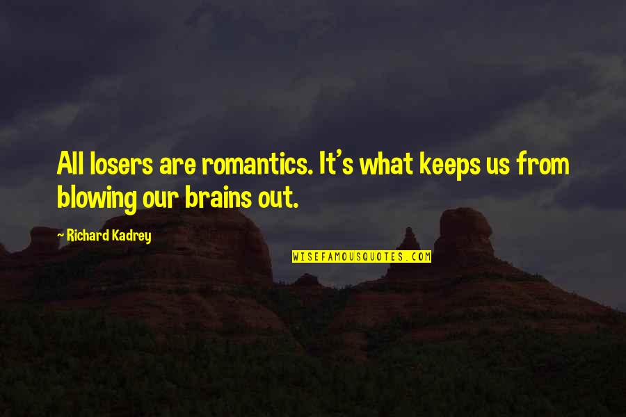 Romantics Quotes By Richard Kadrey: All losers are romantics. It's what keeps us