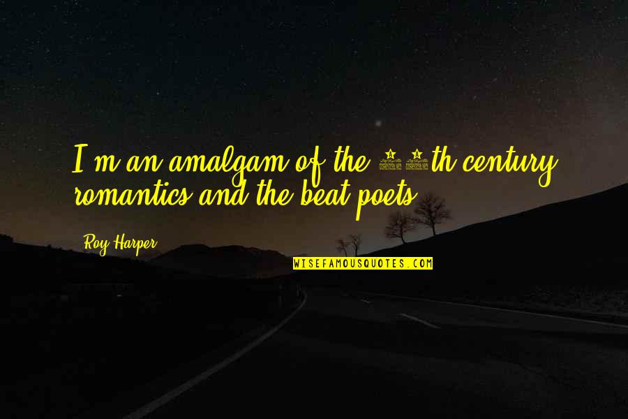 Romantics Quotes By Roy Harper: I'm an amalgam of the 19th-century romantics and