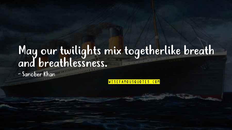 Romantics Quotes By Sanober Khan: May our twilights mix togetherlike breath and breathlessness.
