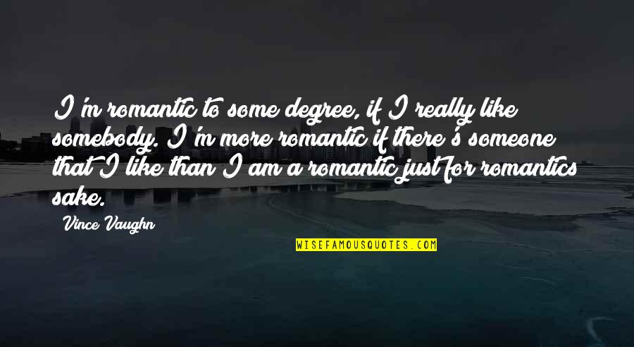 Romantics Quotes By Vince Vaughn: I'm romantic to some degree, if I really