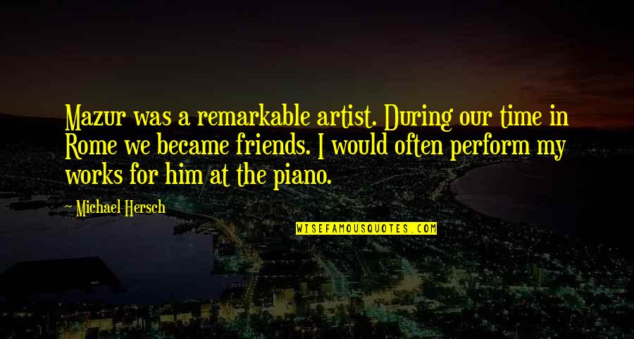 Romantika Kora Quotes By Michael Hersch: Mazur was a remarkable artist. During our time Romantika Kora Quotes By Michael Hersch: Mazur was a remarkable artist. During our time