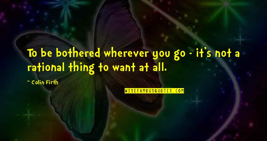 Romantis Dalam Bahasa Inggris Quotes By Colin Firth: To be bothered wherever you go - it's