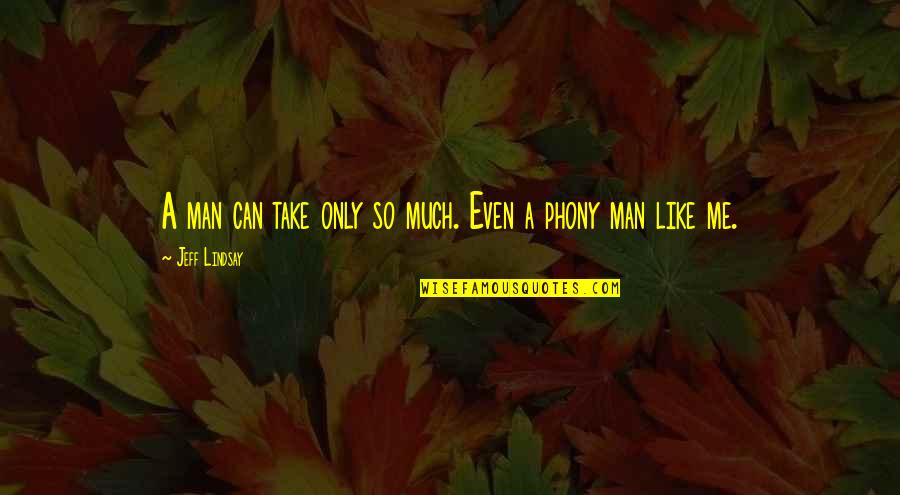 Romantische Film Quotes By Jeff Lindsay: A man can take only so much. Even
