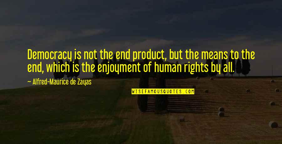 Romantiskas Quotes By Alfred-Maurice De Zayas: Democracy is not the end product, but the Romantiskas Quotes By Alfred-Maurice De Zayas: Democracy is not the end product, but the