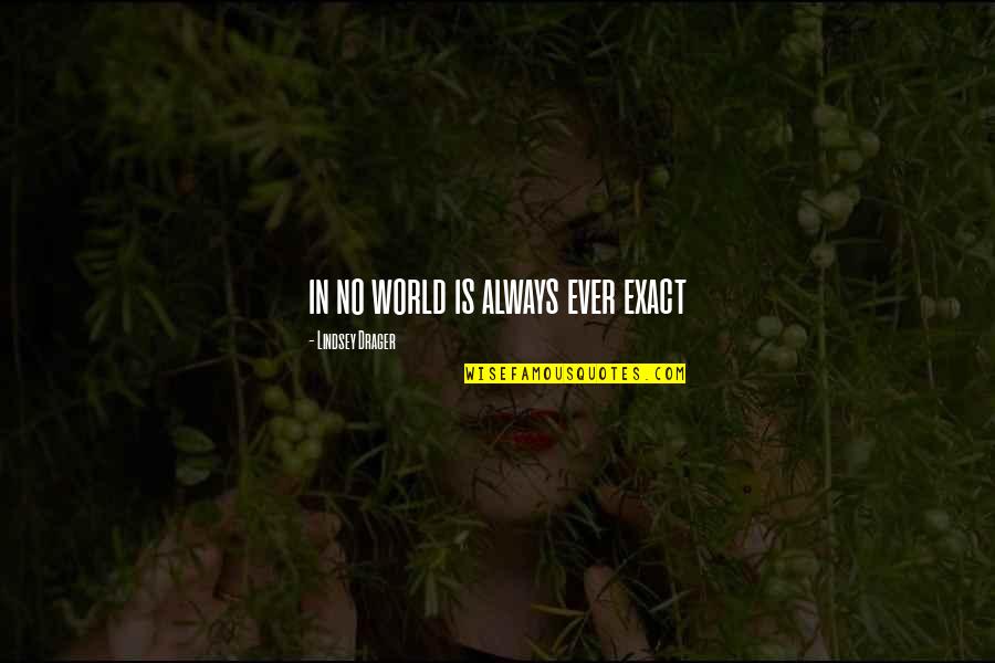 Romantiskas Quotes By Lindsey Drager: in no world is always ever exact Romantiskas Quotes By Lindsey Drager: in no world is always ever exact