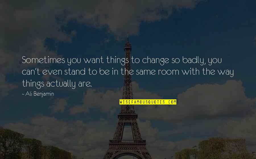 Romantizmin Kul B Quotes By Ali Benjamin: Sometimes you want things to change so badly, Romantizmin Kul B Quotes By Ali Benjamin: Sometimes you want things to change so badly,