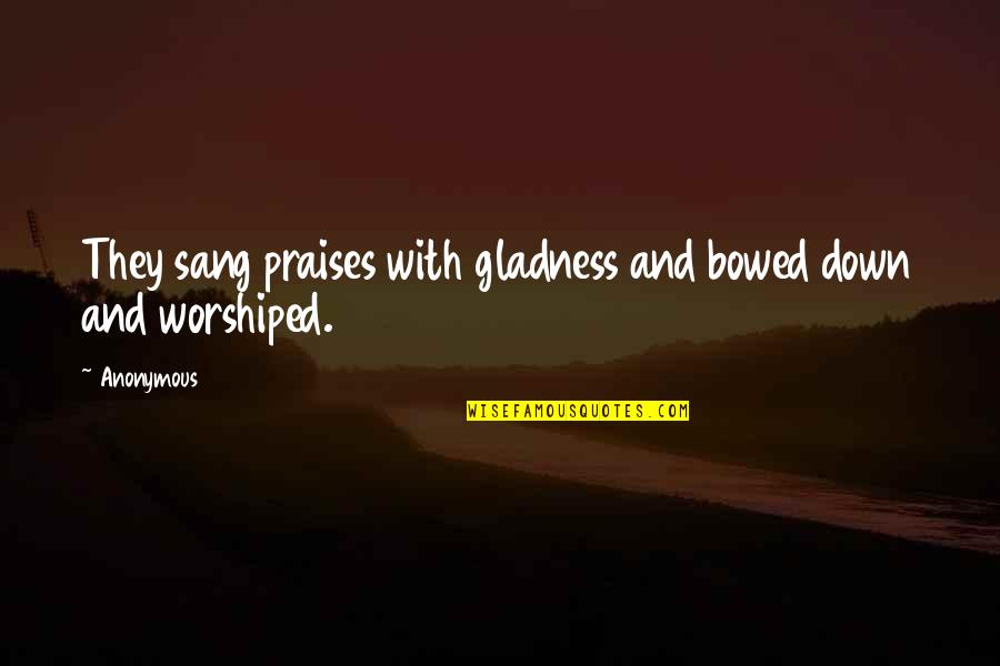 Romantizmo Quotes By Anonymous: They sang praises with gladness and bowed down