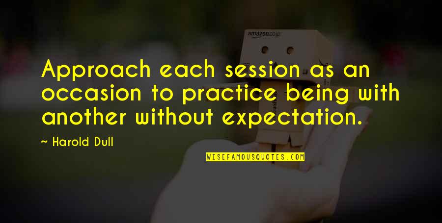 Romantizmo Quotes By Harold Dull: Approach each session as an occasion to practice Romantizmo Quotes By Harold Dull: Approach each session as an occasion to practice