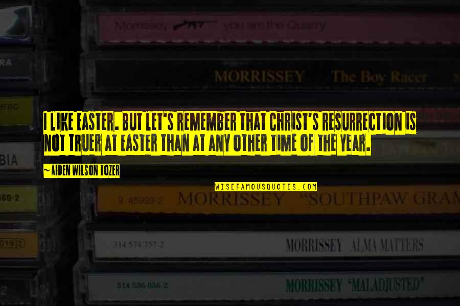 Romantsova Quotes By Aiden Wilson Tozer: I like Easter. But let's remember that Christ's