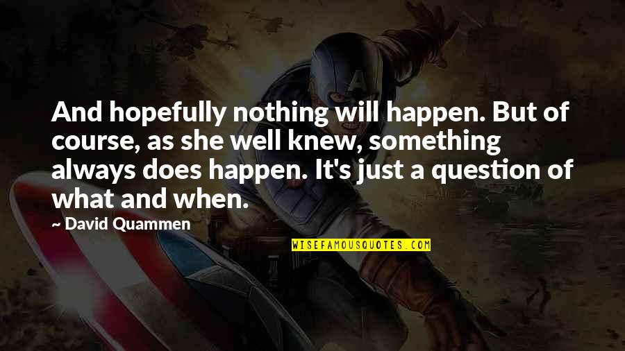 Romanul Definitie Quotes By David Quammen: And hopefully nothing will happen. But of course, Romanul Definitie Quotes By David Quammen: And hopefully nothing will happen. But of course,