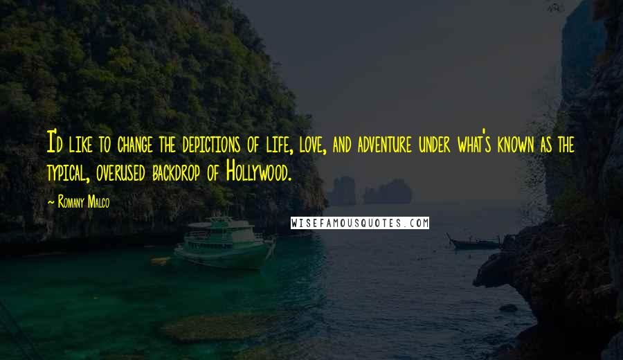 Romany Malco quotes: I'd like to change the depictions of life, love, and adventure under what's known as the typical, overused backdrop of Hollywood. Romany Malco quotes: I'd like to change the depictions of life, love, and adventure under what's known as the typical, overused backdrop of Hollywood.