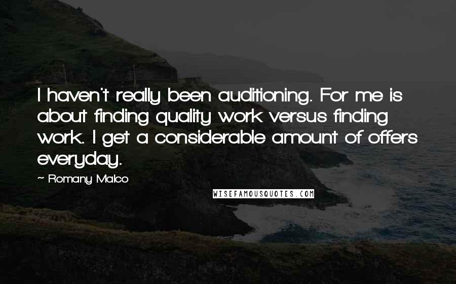 Romany Malco quotes: I haven't really been auditioning. For me is about finding quality work versus finding work. I get a considerable amount of offers everyday.