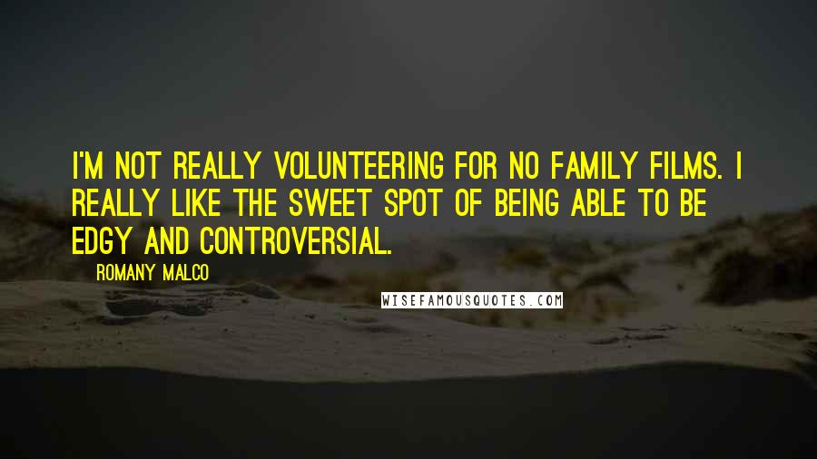 Romany Malco quotes: I'm not really volunteering for no family films. I really like the sweet spot of being able to be edgy and controversial. Romany Malco quotes: I'm not really volunteering for no family films. I really like the sweet spot of being able to be edgy and controversial.