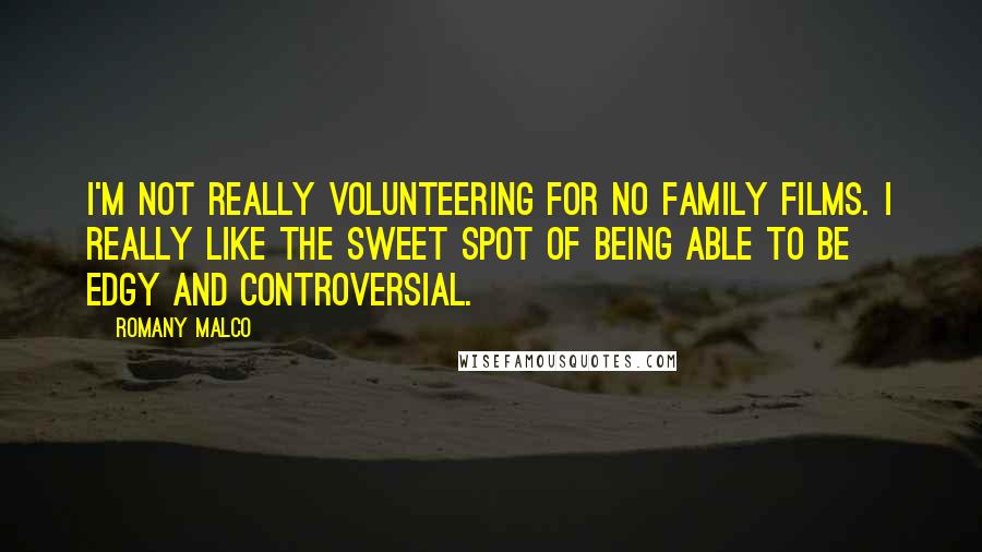 Romany Malco quotes: I'm not really volunteering for no family films. I really like the sweet spot of being able to be edgy and controversial.