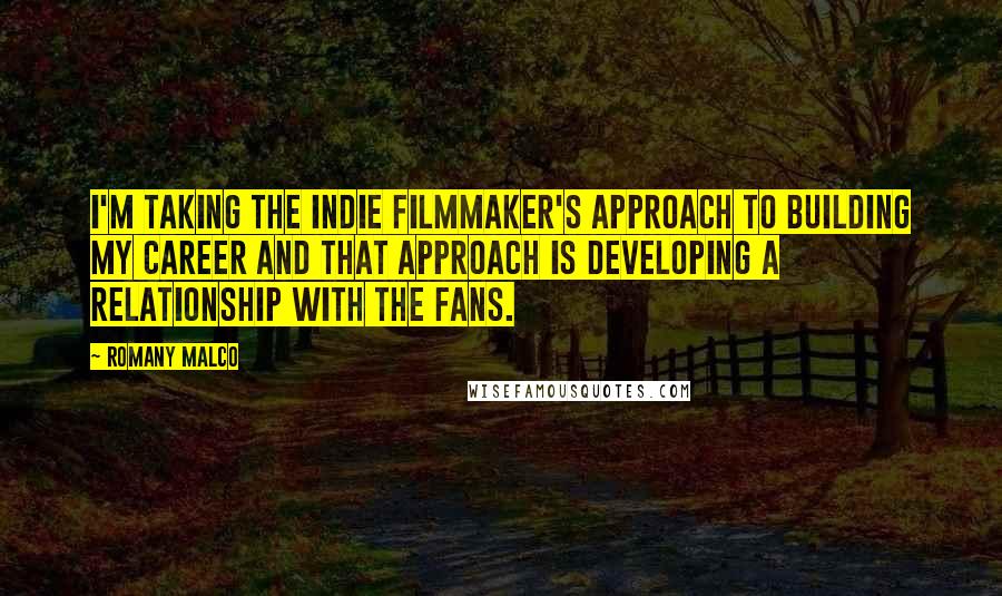 Romany Malco quotes: I'm taking the indie filmmaker's approach to building my career and that approach is developing a relationship with the fans. Romany Malco quotes: I'm taking the indie filmmaker's approach to building my career and that approach is developing a relationship with the fans.