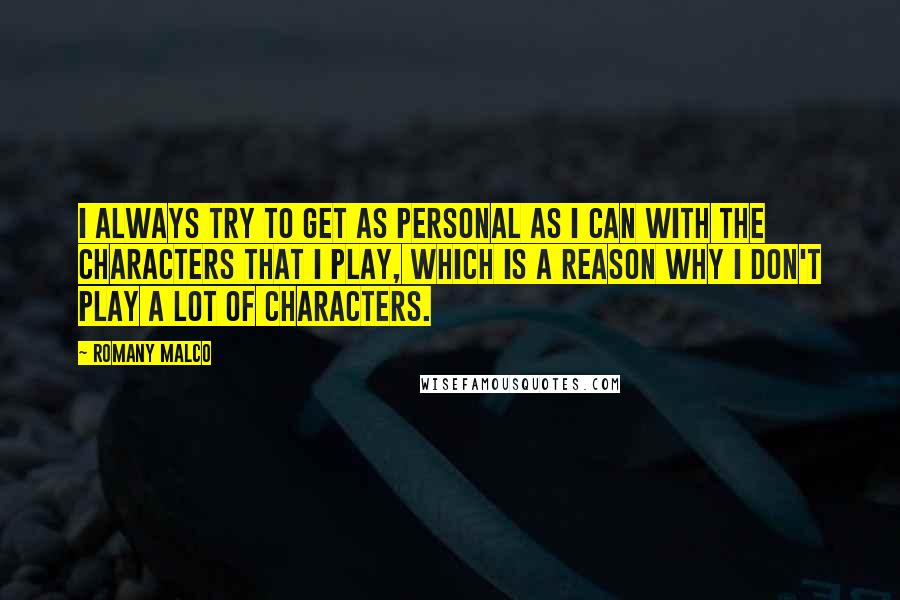 Romany Malco quotes: I always try to get as personal as I can with the characters that I play, which is a reason why I don't play a lot of characters. Romany Malco quotes: I always try to get as personal as I can with the characters that I play, which is a reason why I don't play a lot of characters.